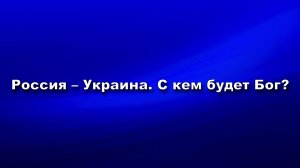 Россия - Украина. С кем будет Бог?
