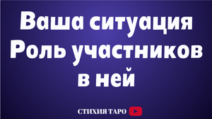 Разбор Вашей ситуации. Роль участников в ней. /Таро для мужчин