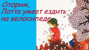 Про Лотту с Горластой улицы. Аудиосказка с картинками. Спорим, Лотта умеет ездить на велосипеде.