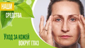Советы по уходу за кожей вокруг глаз