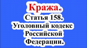 Статья 158. Кража. Уголовный кодекс Российской Федерации.