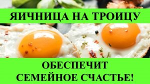 ТРОИЦА, ЯИЧНИЦА ОБЕСПЕЧИТ СЕМЕЙНОЕ СЧАСТЬЕ: ОЧЕНЬ ПРОСТОЙ ОБРЯД….