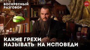 Какие грехи называть на исповеди? / Воскресный разговор с отцом Игорем Фоминым