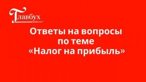 Ответы на вопросы по теме «Налог на прибыль»!