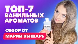 Топ-7 ванильных ароматов | Обзор Марии Вышарь