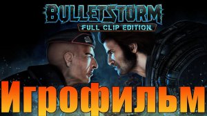 Игрофильм➤Bulletstorm: Full Clip Edition