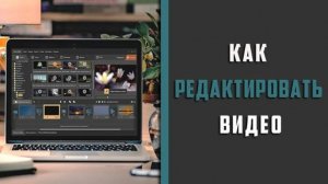 Как редактировать видео на компьютере