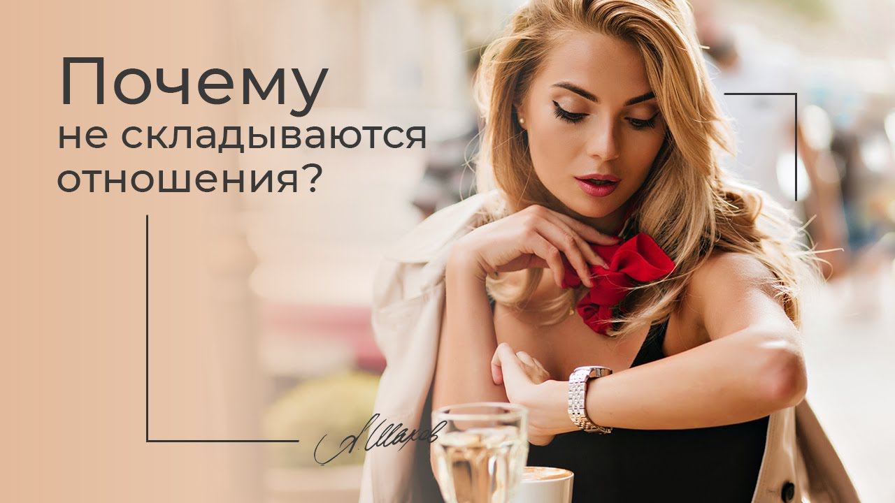 ПОЧЕМУ НЕ СКЛАДЫВАЮТСЯ ОТНОШЕНИЯ? #ПСИХОЛОГИЯ / #САМООЦЕНКА АЛЕКСАНДР #ШАХОВ. #ЛЮБОВЬ.