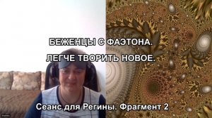 БЕЖЕНЦЫ С ФАЭТОНА. ЛЕГЧЕ ТВОРИТЬ НОВОЕ. Сеанс для Регины. Фрагмент 2