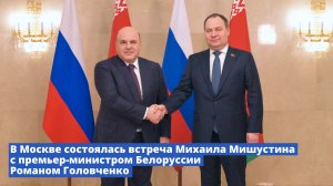 В Москве состоялась встреча Михаила Мишустина с премьер-министром Белорусии Романом Головченко