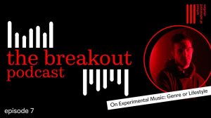 The Breakout Podcast —  On Experimental Music: Genre or Lifestyle