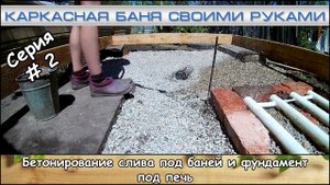 Каркасная баня 2х4 м. Серия #2 "Бетонирование слива под баней и фундамент под печь" (май-июль 2017)