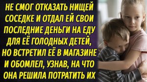 Не смог отказать нищей соседке, чьи дети плакали от голода, и отдал последние деньги, но вскоре...