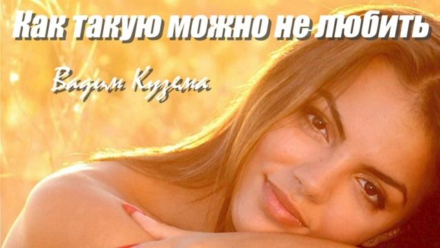 КАК ТАКУЮ МОЖНО НЕ ЛЮБИТЬ. ВАДИМ КУЗЕМА. смотреть онлайн