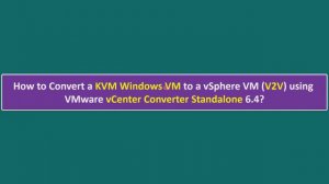 How to Convert a KVM Windows VM to a vSphere VM (V2V) using VMware vCenter Converter Standalone 6.4?