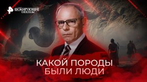 Какой породы были люди — Самые шокирующие гипотезы (15.09.2022)