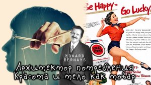 Современная пропаганда. Архитектор потребления Эдвард Бернейс. Красота и тело как товар