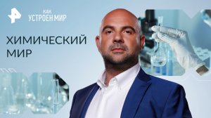 Химический мир — Как устроен мир с Тимофеем Баженовым (31.05.2023)