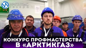 7 межрегиональный конкурс профессионального мастерства состоялся в компании «Арктикгаз»