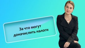 За что могут доначислить налоги