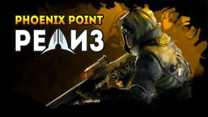 PHOENIX POINT. Релиз. Легенда. ЖЕСТЬ. Смотреть до конца!
