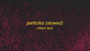 villiam lane - particles (slowed)