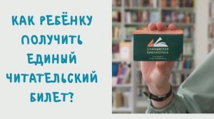 Как ребёнку получить единый читательский билет?