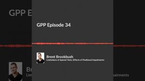 GPP Episode 34  Brent Brookbush, Limitations of Special Tests, Effects of Positional Impairments, a