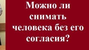 Можно ли снимать человека без его согласия? #видеосъемкабезсогласия #персональныеданные #личность