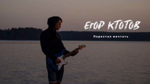 Егор Ктотов - Перестал Мечтать