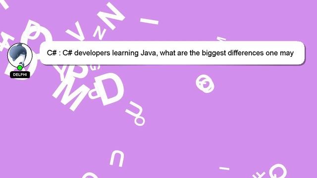 C# : C# developers learning Java, what are the biggest differences one may overlook?