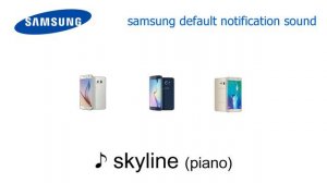 The evolution of SAMSUNG default notification sound: whistle, skyline(piano), skyline, spaceline