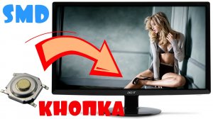 ? ЗАМЕНА SMD КНОПКИ В МОНИТОРЕ ACER СВОИМИ РУКАМИ. КНОПКИ С АЛИЭКСПРЕСС