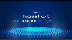 Сессия 3 «Россия и Индия: возможности взаимодействия»