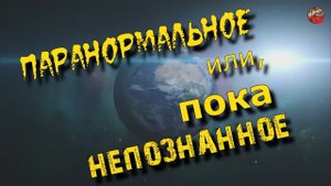 50.Паранормальное или, пока непознанное? Кадыкчанский.ТартАрия.инфо