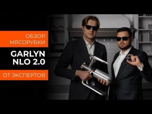 Фантастический обзор мясорубки GARLYN NLO 2.0 от технических экспертов