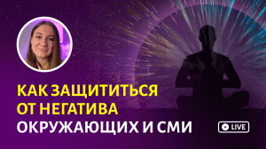 LIVE. КАК ЗАЩИТИТЬСЯ ОТ НЕГАТИВА ОКРУЖАЮЩИХ И СМИ? Сохрани душевное спокойствие и уверенность