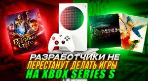 Разработчики НЕ перестанут делать игры на Series S! Ведь он офигенно продаётся!