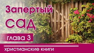 Христианская Аудиокнига «Запертый сад" 3 часть.Христианские рассказы для детей и подростков