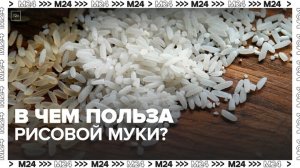 Нутрициолог рассказала о пользе рисовой муки - Москва 24