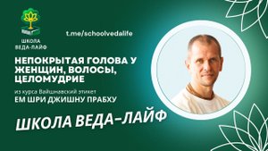 НЕПОКРЫТАЯ ГОЛОВА у женщин,волосы и ЦЕЛОМУДРИЕ / Авторский курс ШРИ ДЖИШНУ прабху Вайшнавский этикет