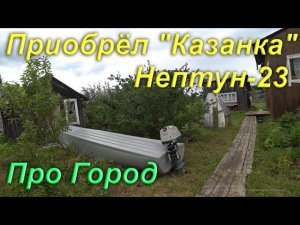 Покупка Моторной Лодки "Казанка" с мотором Нептун-23