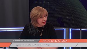 Гость студии Наталья Кротова, директор музыкальной школы Комсомольска-на-Амуре