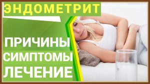 ЭНДОМЕТРИТ - ПРИЧИНЫ СИМПТОМЫ ЛЕЧЕНИЕ