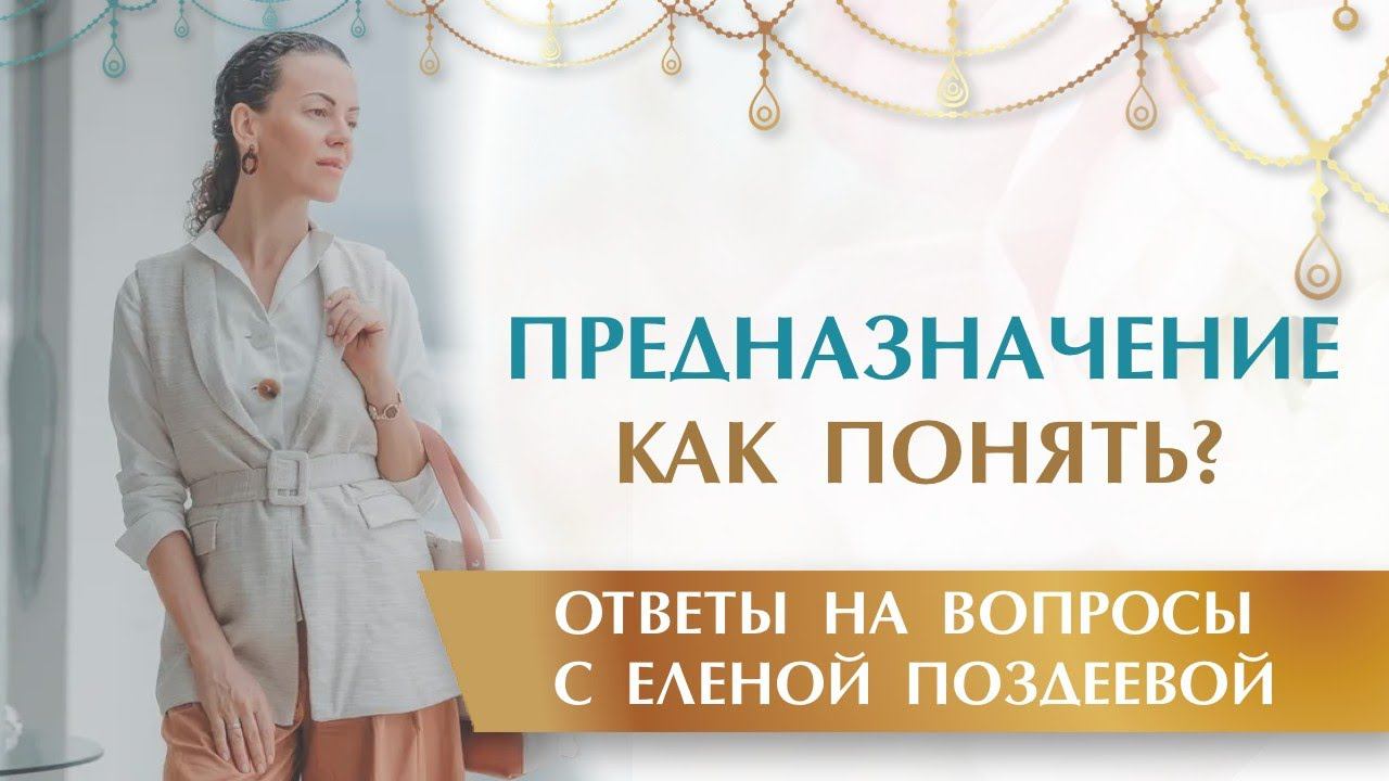 Как понять свое ПРЕДНАЗНАЧЕНИЕ. Ответы на вопросы  Елена Поздеева