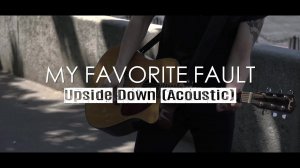 My Favorite Fault - Upside Down (Acousic)