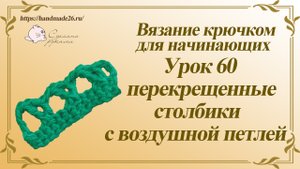 Вязание крючком для начинающих Урок 60 перекрещенные столбики с воздушной петлей.mp4