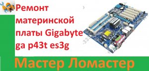 Ремонт материнской платы Gigabyte ga p43t es3g