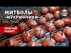 Митболы "Мухрюнчики" на гриле (рецепт на угольном гриле)