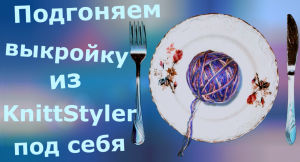 Подгоняем выкройку из KnittStyler под свои мерки